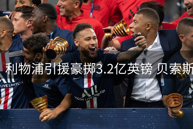 利物浦引援豪掷3.2亿英镑 贝索斯入主引爆转会市场