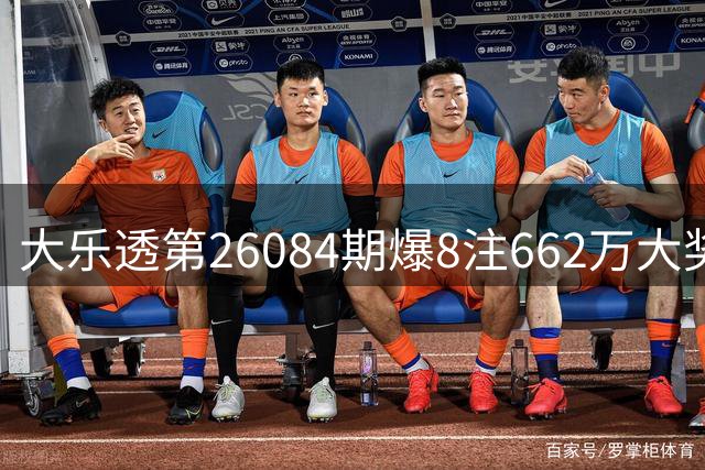 大乐透第26084期爆8注662万大奖 云南彩民独中3注创纪录