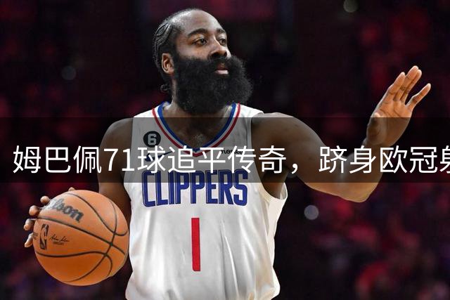 姆巴佩71球追平传奇，跻身欧冠射手榜五强