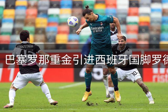 巴塞罗那重金引进西班牙国脚罗德里 中场实力获显著提升