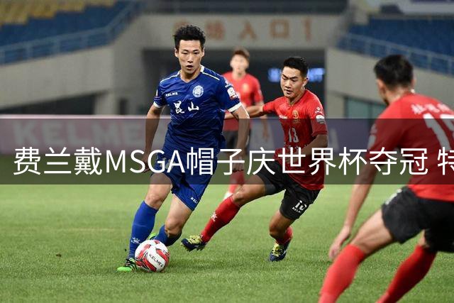 费兰戴MSGA帽子庆世界杯夺冠 特朗普点赞称"绝妙致敬