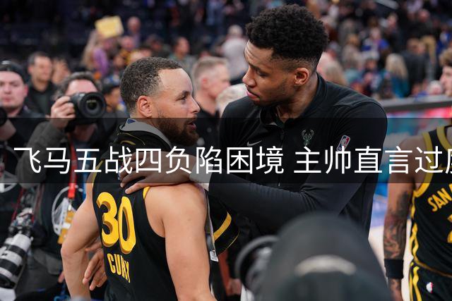 飞马五战四负陷困境 主帅直言过度依赖贝克斯非长久之计
